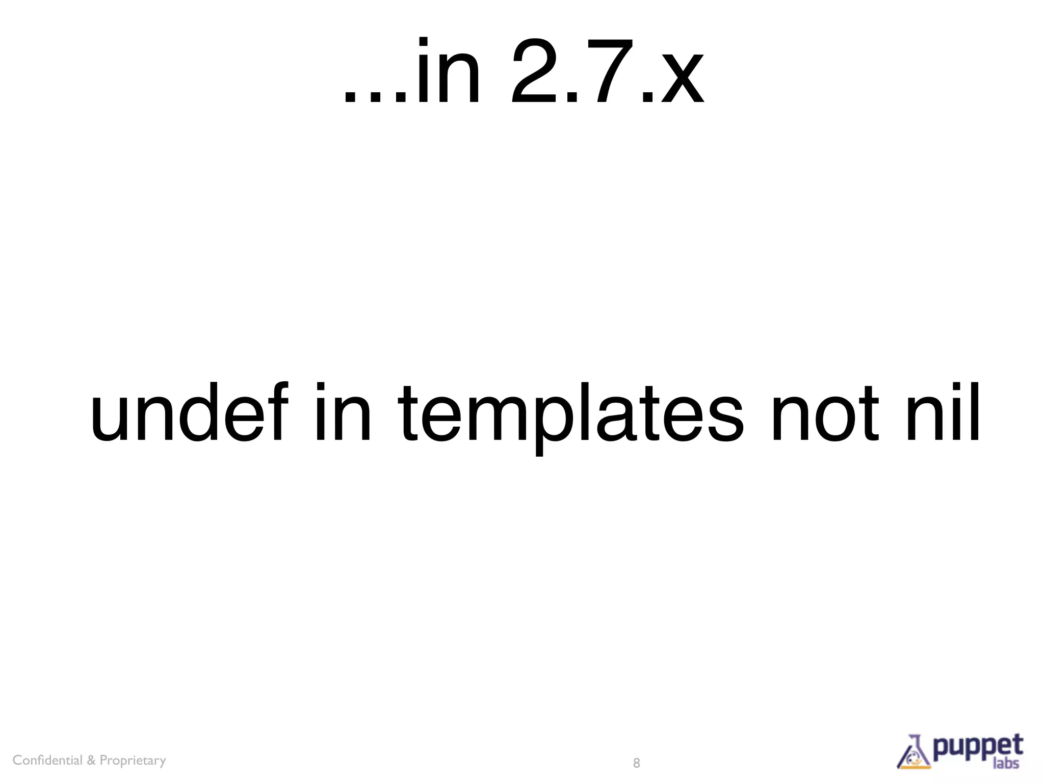 ...in 2.7.x


            undef in templates not nil



Conﬁdential & Proprietary           8
 