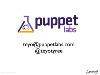 teyo@puppetlabs.com
                                @teyotyree


Conﬁdential & Proprietary
 