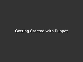 Getting Started with Puppet 
 