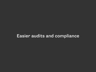 Easier audits and compliance 
 