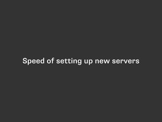 Speed of setting up new servers 
 