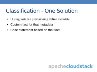 Classification - One Solution
● During instance provisioning define metadata.
● Custom fact for that metadata
● Case statement based on that fact
 