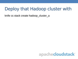 Deploy that Hadoop cluster with
knife cs stack create hadoop_cluster_a
 