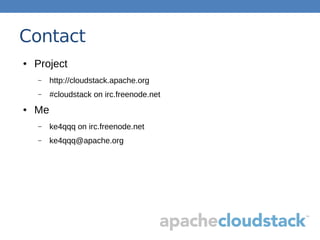 Contact
● Project
– http://cloudstack.apache.org
– #cloudstack on irc.freenode.net
● Me
– ke4qqq on irc.freenode.net
– ke4qqq@apache.org
 