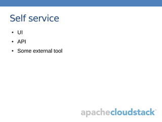 Self service
● UI
● API
● Some external tool
 