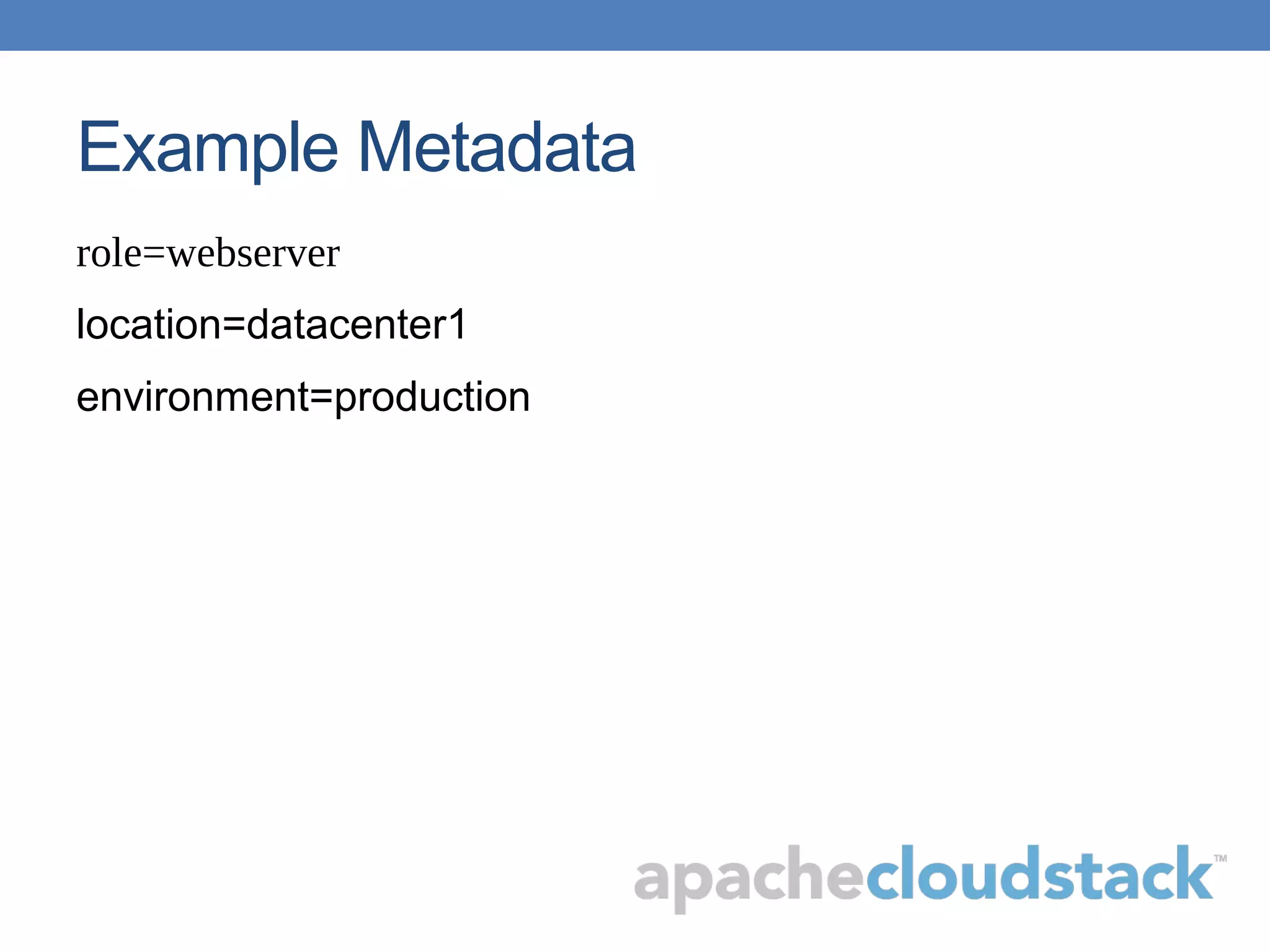 Example Metadata
role=webserver
location=datacenter1
environment=production
 