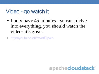 Video - go watch it
● I only have 45 minutes - so can't delve
into everything, you should watch the
video- it’s great.
● http://youtu.be/c8YWctfOpwo
 