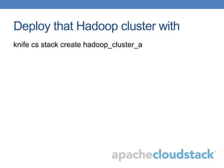Deploy that Hadoop cluster with
knife cs stack create hadoop_cluster_a
 