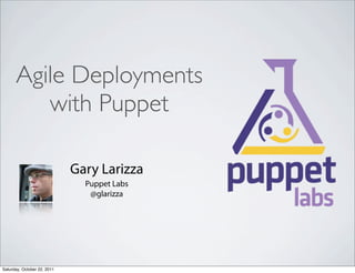 Agile Deployments
         with Puppet

                             Gary Larizza
                               Puppet Labs
                                @glarizza




Saturday, October 22, 2011
 