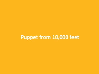 Puppet	
  from	
  10,000	
  feet
 