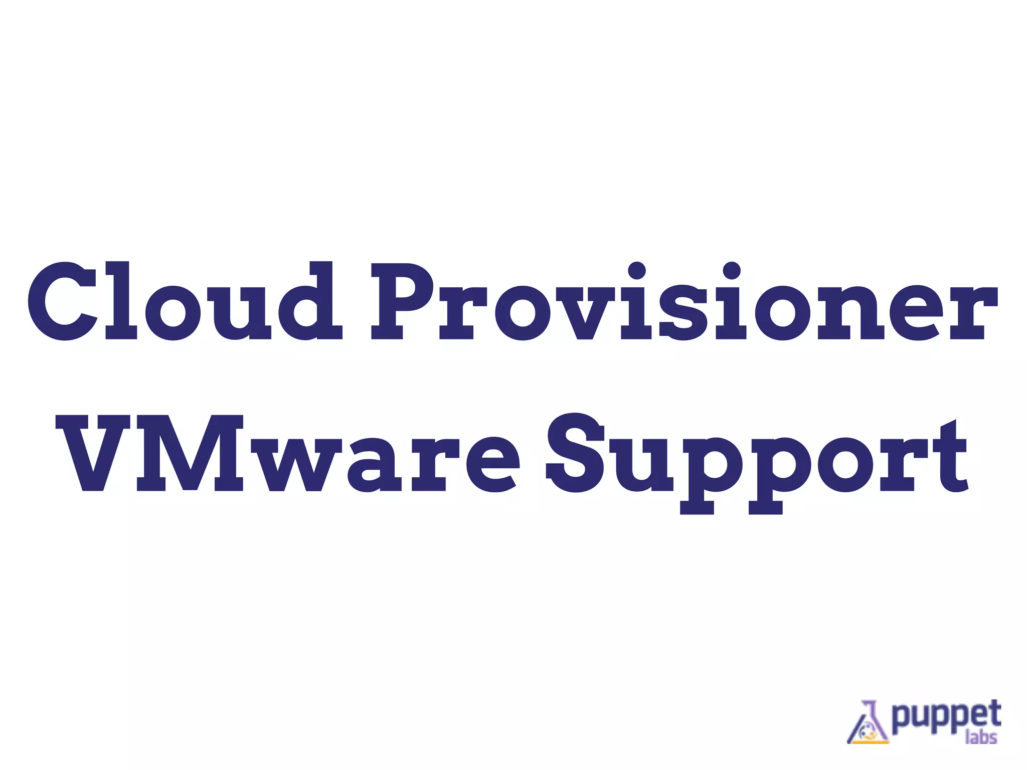 Cloud Provisioner
VMware Support
 