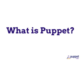 What is Puppet?
 