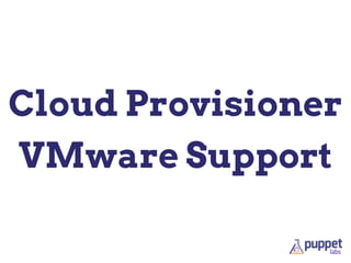 Cloud Provisioner
VMware Support
 