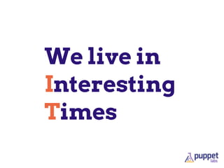 We live in
Interesting
Times
 