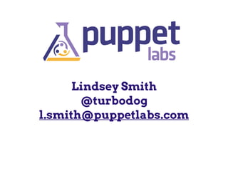 Lindsey Smith
@turbodog
l.smith@puppetlabs.com
 