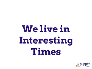 We live in
Interesting
Times
 