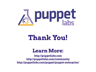 Thank You!
Learn More:
http://puppetlabs.com
http://puppetlabs.com/community
http://puppetlabs.com/puppet/puppet-enterprise/
 