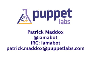 Patrick Maddox 
@iamabot 
IRC: iamabot 
patrick.maddox@puppetlabs.com 
 