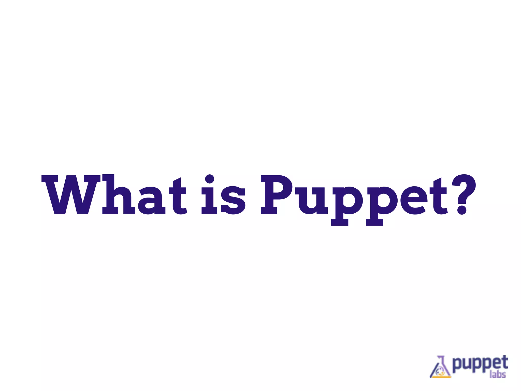 What is Puppet?
 