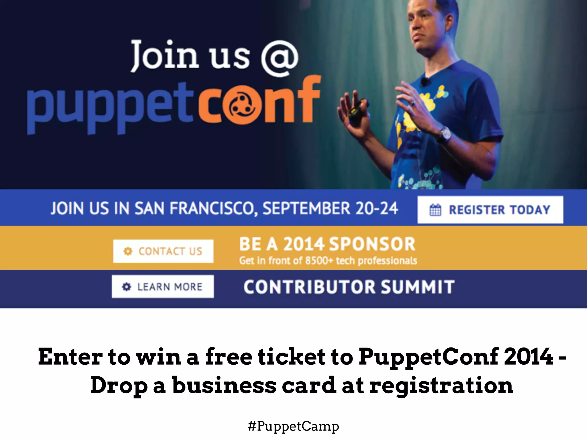 #PuppetCamp
!
!
Enter to win a free ticket to PuppetConf 2014 -
Drop a business card at registration
 