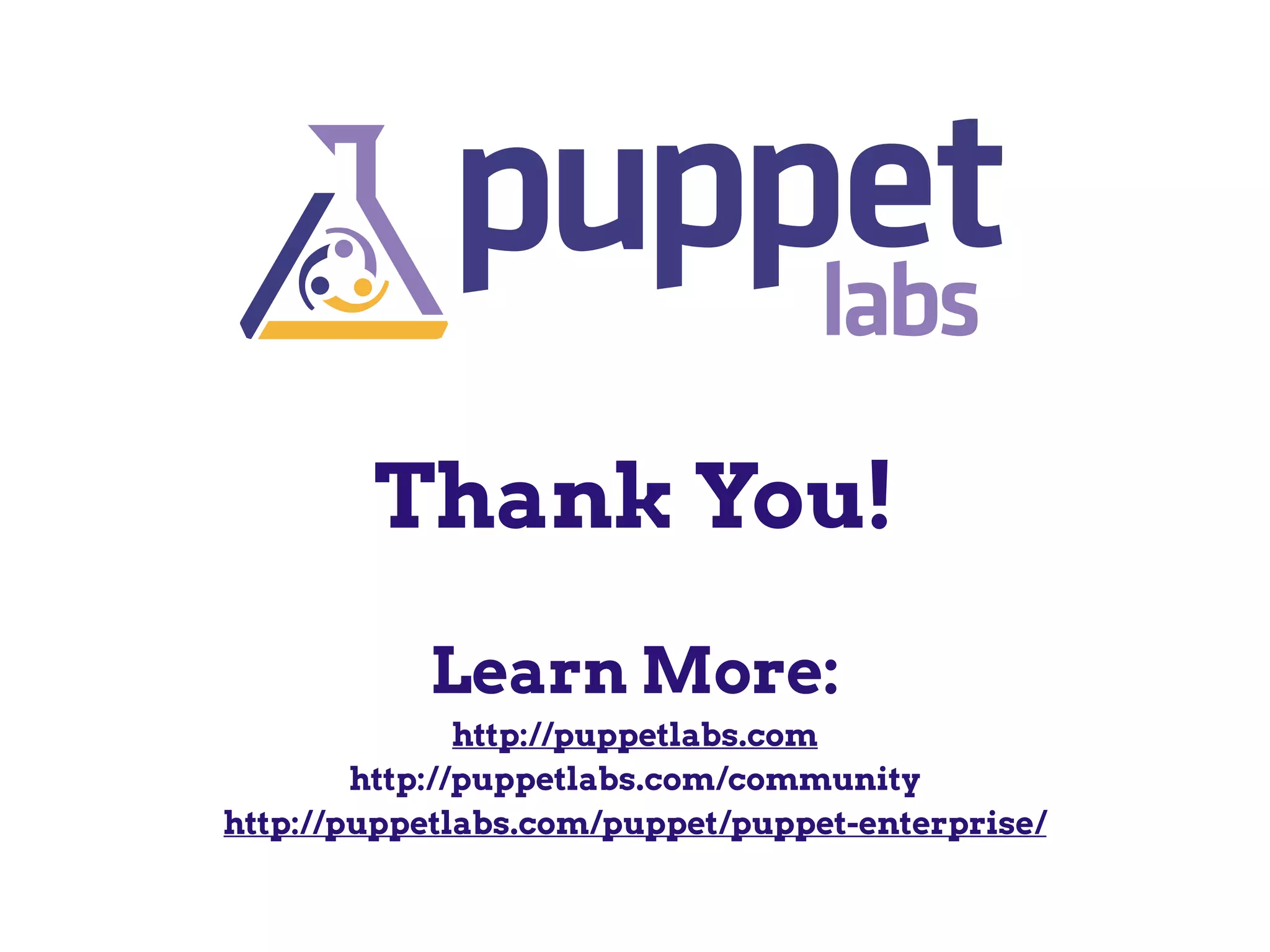 Thank You!
!
Learn More:
http://puppetlabs.com
http://puppetlabs.com/community
http://puppetlabs.com/puppet/puppet-enterprise/
 