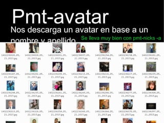 Pmt-avatarNos descarga un avatar en base a un
nombre y apellido. Se lleva muy bien con pmt-nicks -a
 