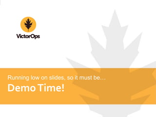 Demo	
  Time!
Running low on slides, so it must be…
 