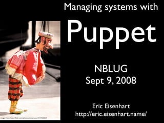 Managing systems with


Puppet
       NBLUG
     Sept 9, 2008

         Eric Eisenhart
  http://eric.eisenhart.name/
 