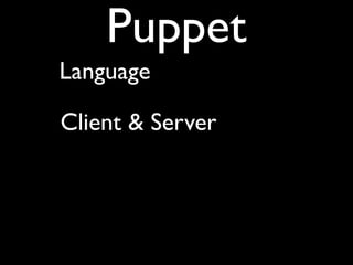 Puppet
Language

Client & Server
 