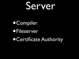 Server
•   Compiler
•   Fileserver
•   Certiﬁcate Authority
 