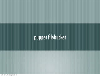 puppet ﬁlebucket
sexta-feira, 16 de agosto de 13
 