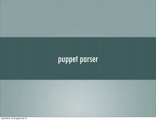 puppet parser
sexta-feira, 16 de agosto de 13
 