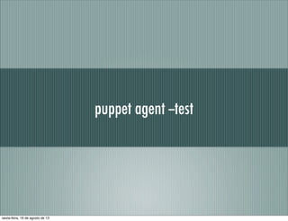 puppet agent --test
sexta-feira, 16 de agosto de 13
 