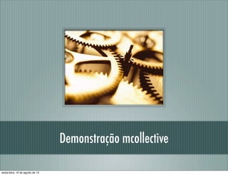 Demonstração mcollective
sexta-feira, 16 de agosto de 13
 