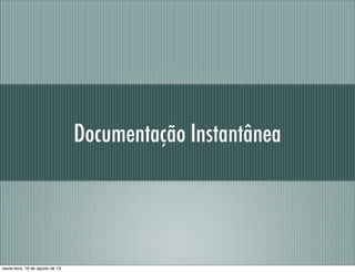 Documentação Instantânea
sexta-feira, 16 de agosto de 13
 