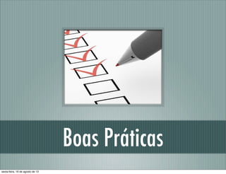 Boas Práticas
sexta-feira, 16 de agosto de 13
 