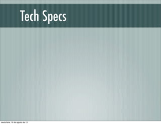 Tech Specs
sexta-feira, 16 de agosto de 13
 