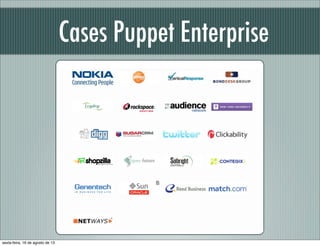 Cases Puppet Enterprise
sexta-feira, 16 de agosto de 13
 