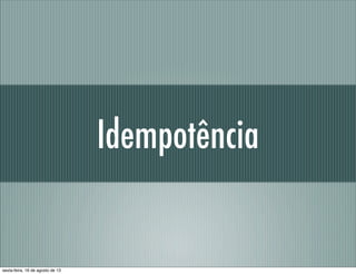 Idempotência
sexta-feira, 16 de agosto de 13
 
