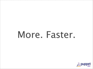 More. Faster.

 