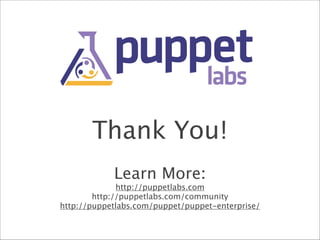 Thank You!
!

Learn More:

http://puppetlabs.com
http://puppetlabs.com/community
http://puppetlabs.com/puppet/puppet-enterprise/

 