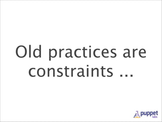 Old practices are
constraints ...

 