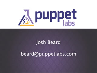 Josh Beard
!

beard@puppetlabs.com

 