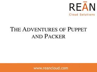www.reancloud.com
THE ADVENTURES OF PUPPET
AND PACKER
1
 