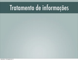Tratamento de informações
sexta-feira, 16 de agosto de 13
 