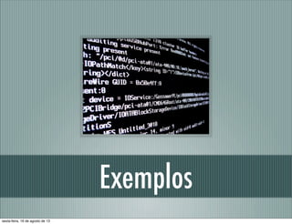 Exemplos
sexta-feira, 16 de agosto de 13
 