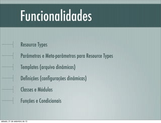 Funcionalidades
Resource Types
Parâmetros e Meta-parâmetros para Resource Types
Templates (arquivo dinâmicos)
Deﬁnições (c...