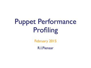R.I.Pienaar
February 2015
Puppet Performance
Proﬁling
 