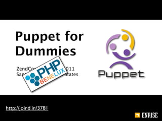Puppet for
    Dummies
    ZendCon - October 2011
    Santa Clara - United States




http://joind.in/3781
 