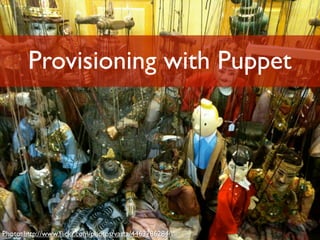 Provisioning with Puppet




Photo: http://www.ﬂickr.com/photos/vasta/4463786284/
 